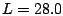 $L=28.0$
