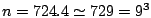 $n=724.4\simeq729=9^{3}$