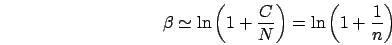 \begin{displaymath}
\beta\simeq\ln\left(1+\frac{C}{N}\right)=\ln\left(1+\frac{1}{n}\right)
\end{displaymath}