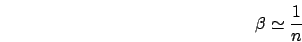 \begin{displaymath}
\beta\simeq\frac{1}{n}
\end{displaymath}