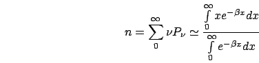 \begin{displaymath}
n=\sum\limits _{0}^{\infty}\nu P_{\nu}\simeq\frac{\int\limit...
...infty}xe^{-\beta x}dx}{\int\limits _{0}^{\infty}e^{-\beta x}dx}\end{displaymath}