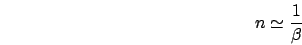 \begin{displaymath}
n\simeq\frac{1}{\beta}\end{displaymath}