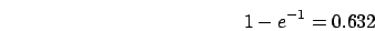 \begin{displaymath}
1-e^{-1}=0.632\end{displaymath}
