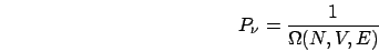 \begin{displaymath}
P_{\nu}=\frac{1}{\Omega(N,V,E)}\end{displaymath}