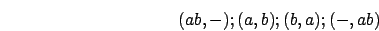 \begin{displaymath}
(ab,-);(a,b);(b,a);(-,ab)\end{displaymath}