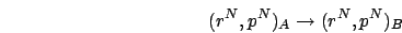\begin{displaymath}
(r^{N},p^{N})_{A}\rightarrow(r^{N},p^{N})_{B}\end{displaymath}