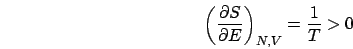 \begin{displaymath}
\left(\frac{\partial S}{\partial E}\right)_{N,V}=\frac{1}{T}>0\end{displaymath}