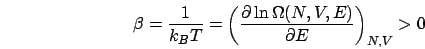 \begin{displaymath}
\beta=\frac{1}{k_{B}T}=\left(\frac{\partial\ln\Omega(N,V,E)}{\partial E}\right)_{N,V}>0\end{displaymath}