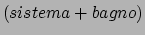 $(sistema+bagno)$
