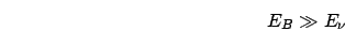 \begin{displaymath}
E_{B}\gg E_{\nu}\end{displaymath}
