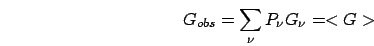 \begin{displaymath}
G_{obs}=\sum_{\nu}P_{\nu}G_{\nu}=<G>\end{displaymath}