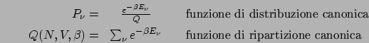 \begin{eqnarray*}
P_{\nu}= & \frac{e^{-\beta E_{\nu}}}{Q} & \textrm{\,\,\,\, fun...
...ta E_{\nu}} & \textrm{\,\,\,\, funzione di ripartizione canonica}\end{eqnarray*}