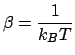 $\displaystyle \beta=\frac{1}{k_{B}T}$
