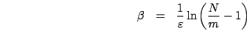 \begin{eqnarray*}
\beta & = & \frac{1}{\varepsilon}\ln\left(\frac{N}{m}-1\right)\end{eqnarray*}