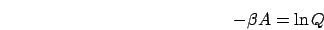 \begin{displaymath}
-\beta A=\ln Q\end{displaymath}
