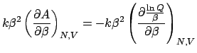 $\displaystyle k\beta^{2}\left(\frac{\partial A}{\partial\beta}\right)_{N,V}=-k\beta^{2}\left(\frac{\partial\frac{\ln Q}{\beta}}{\partial\beta}\right)_{N,V}$