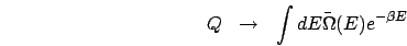 \begin{eqnarray*}
Q & \rightarrow & \int dE\bar{\Omega}(E)e^{-\beta E}\end{eqnarray*}