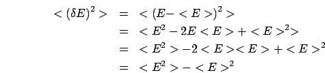 \begin{eqnarray*}
<(\delta E)^{2}> & = & <(E-<E>)^{2}>\\
& = & <E^{2}-2E<E>+<E>^{2}>\\
& = & <E^{2}>-2<E><E>+<E>^{2}\\
& = & <E^{2}>-<E>^{2}\end{eqnarray*}