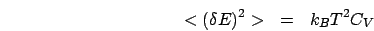 \begin{eqnarray*}
<(\delta E)^{2}> & = & k_{B}T^{2}C_{V}\end{eqnarray*}