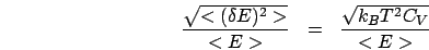 \begin{eqnarray*}
\frac{\sqrt{<(\delta E)^{2}>}}{<E>} & = & \frac{\sqrt{k_{B}T^{2}C_{V}}}{<E>}\end{eqnarray*}