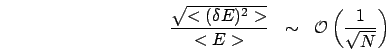 \begin{eqnarray*}
\frac{\sqrt{<(\delta E)^{2}>}}{<E>} & \sim & \mathcal{O}\left(\frac{1}{\sqrt{N}}\right)\end{eqnarray*}