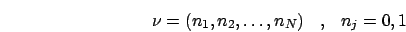 \begin{eqnarray*}
\nu=(n_{1},n_{2},\ldots,n_{N}) & , & n_{j}=0,1\end{eqnarray*}