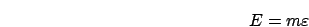 \begin{displaymath}
E=m\varepsilon\end{displaymath}