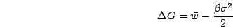 \begin{displaymath}
\Delta G=\bar{w}-\frac{\beta\sigma^{2}}{2}\end{displaymath}