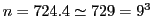 $n=724.4\simeq729=9^{3}$