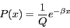 \begin{displaymath}
P(x)=\frac{1}{Q}e^{-\beta x}\end{displaymath}