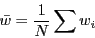 \begin{displaymath}
\bar{w}=\frac{1}{N}\sum w_{i}\end{displaymath}