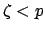 $\zeta<p$
