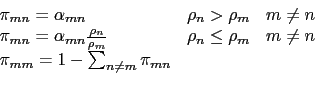 \begin{displaymath}
\begin{array}{lcc}
\pi_{mn}=\alpha_{mn} & \rho_{n}>\rho_{m} ...
...o_{m} & m\neq n\\
\pi_{mm}=1-\sum_{n\neq m}\pi_{mn}\end{array}\end{displaymath}